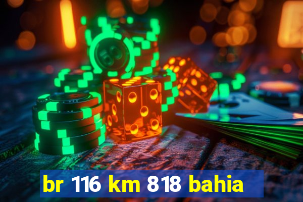 br 116 km 818 bahia